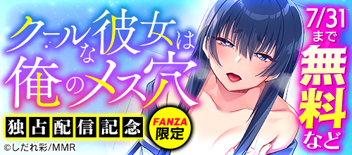 『クールな彼女は俺のメス穴』独占配信記念の作品一覧。7/31まで
