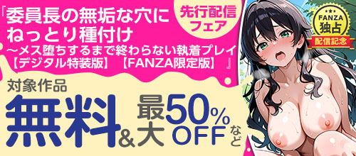 『委員長の無垢な穴にねっとり種付け』 先行配信フェア 対象作品無料&割引の作品一覧。10/30まで